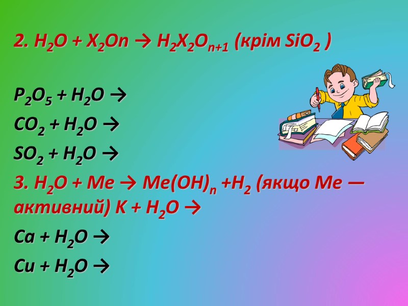 2. H2O + X2On → H2X2On+1 (крім SiO2 )  P2O5 + H2O →